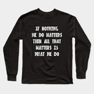 Buffy the vampire slayer angel quote If nothing we do matters Long Sleeve T-Shirt